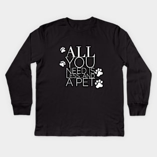 All You Need Is Less and A Pet Citation Phrase Inspiration Kids Long Sleeve T-Shirt